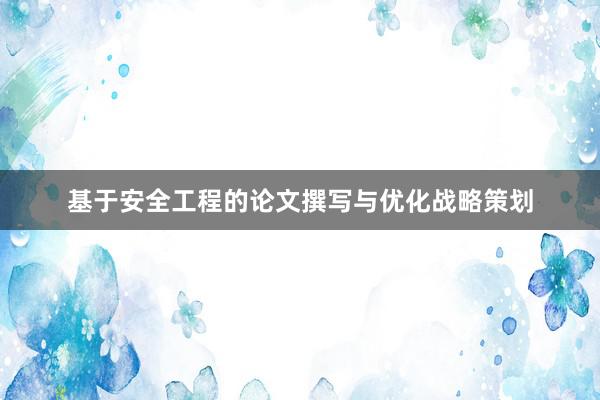 基于安全工程的论文撰写与优化战略策划